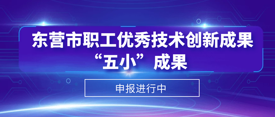 【落实东营市科技创新大会精神】职工优秀技术创新成果申报开始啦