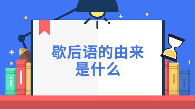 ​歇后语的由来是什么20字怎么写 歇后语的由来是什么20字以内