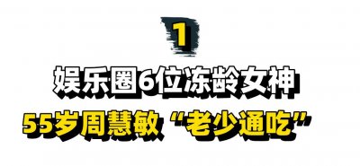 ​娱乐圈6位冻龄女神，年过半百风韵犹存，55岁周慧敏“老少通吃”